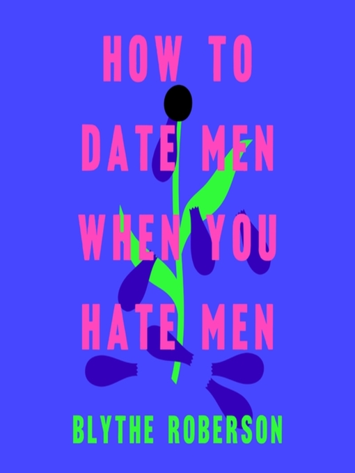 Title details for How to Date Men When You Hate Men by Blythe Roberson - Available